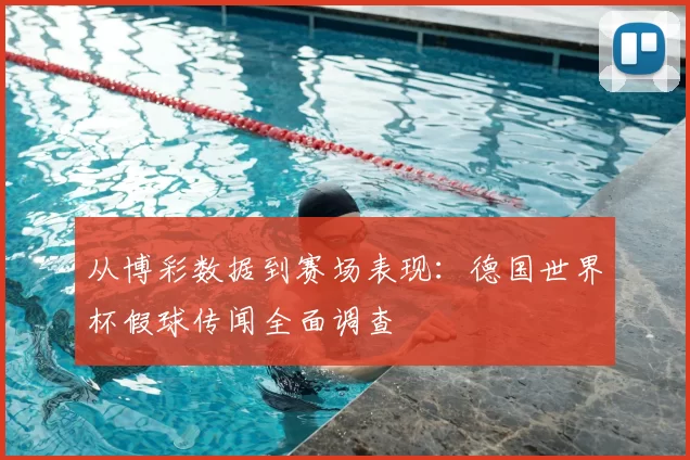 从博彩数据到赛场表现:德国世界杯假球传闻全面调查