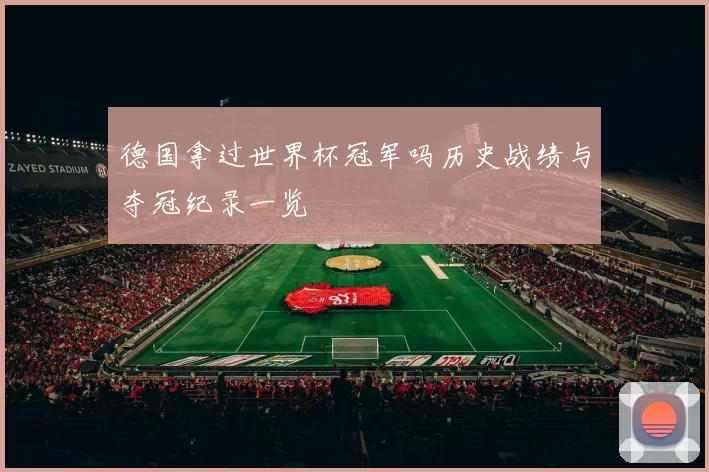 德国拿过世界杯冠军吗历史战绩与夺冠纪录一览