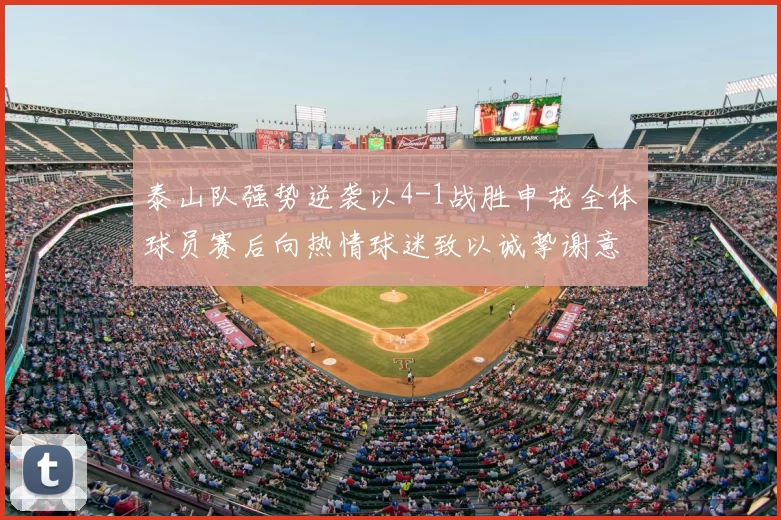 泰山队强势逆袭以4-1战胜申花全体球员赛后向热情球迷致以诚挚谢意