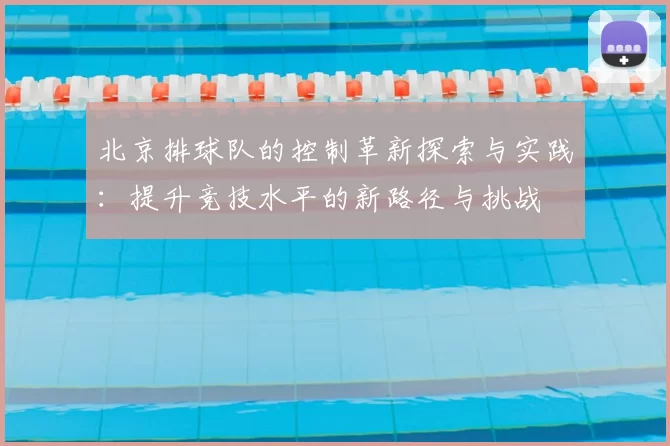 北京排球队的控制革新探索与实践:提升竞技水平的新路径与挑战