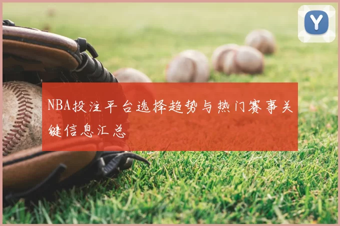 NBA投注平台选择趋势与热门赛事关键信息汇总