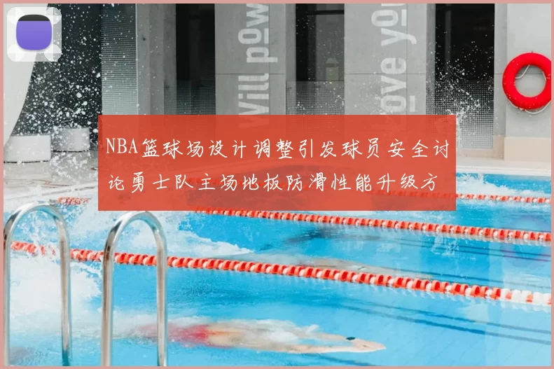 NBA篮球场设计调整引发球员安全讨论勇士队主场地板防滑性能升级方案公布