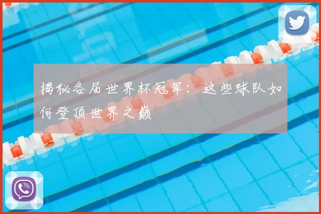 揭秘各届世界杯冠军:这些球队如何登顶世界之巅
