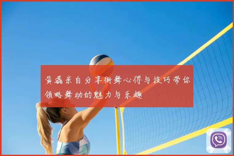 黄磊亲自分享街舞心得与技巧带你领略舞动的魅力与乐趣