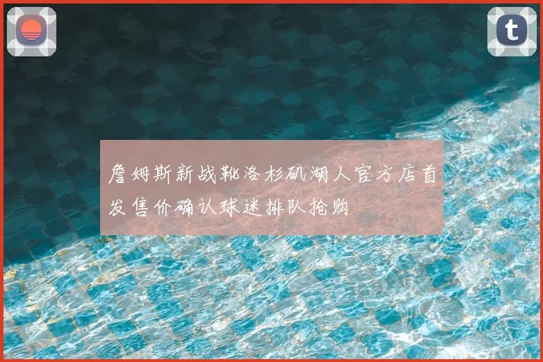 詹姆斯新战靴洛杉矶湖人官方店首发售价确认球迷排队抢购