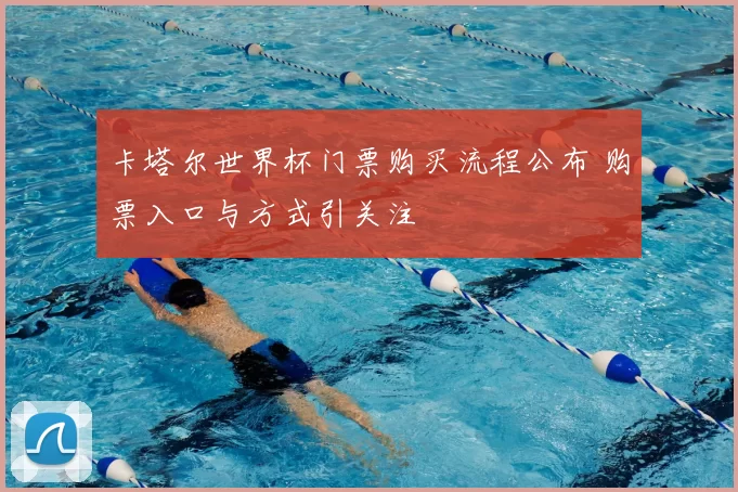 卡塔尔世界杯门票购买流程公布 购票入口与方式引关注