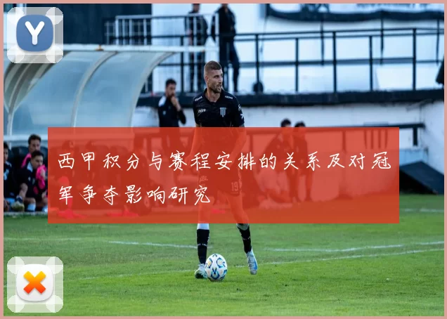 西甲积分与赛程安排的关系及对冠军争夺影响研究