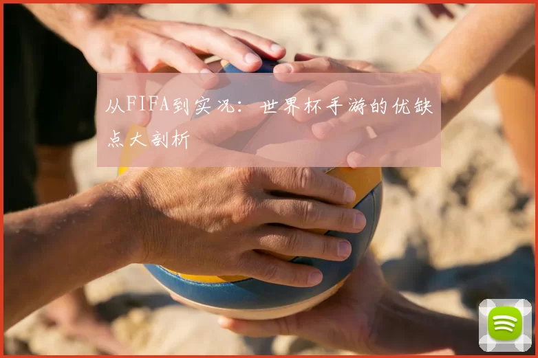 从FIFA到实况：世界杯手游的优缺点大剖析